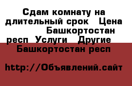 Сдам комнату на длительный срок › Цена ­ 5 000 - Башкортостан респ. Услуги » Другие   . Башкортостан респ.